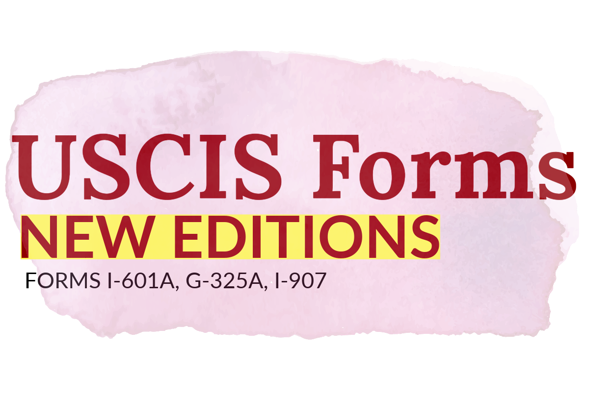 New USCIS Form Editions (Form I-601A, G-325A, & I-907)